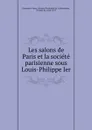 Les salons de Paris et la societe parisienne sous Louis-Philippe Ier - Edouard Ferdinand de la Bonninière Beaumont-Vassy