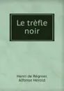 Le trefle noir - Henri de Régnier