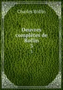 Oeuvres completes de Rollin. 3 - Charles Rollin