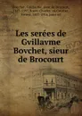 Les serees de Gvillavme Bovchet, sieur de Brocourt - Guillaume Bouchet