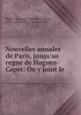 Nouvelles annales de Paris, jusqu.au regne de Hugues-Capet: On y joint le . - Michel Toussaint Chrétien Duplessis