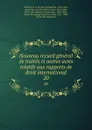 Nouveau recueil general de traites et autres actes relatifs aux rapports de droit international. 20 - Georg Friedrich Martens