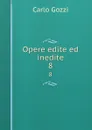 Opere edite ed inedite. 8 - Carlo Gozzi