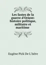 Les fastes de la guerre d.Orient: histoire politique, militaire et maritime . - Eugène Pick de L'Isère