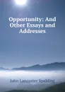 Opportunity: And Other Essays and Addresses - John Lancaster Spalding