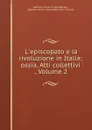 L.episcopato e la rivoluzione in Italia: ossia, Atti collettivi ., Volume 2 - Pope Pius IX