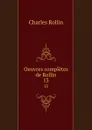 Oeuvres completes de Rollin. 13 - Charles Rollin