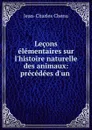 Lecons elementaires sur l.histoire naturelle des animaux: precedees d.un . - Jean-Charles Chenu