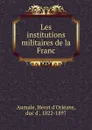 Les institutions militaires de la Franc - Henri d'Orléans Aumale