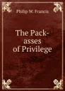 The Pack-asses of Privilege - Philip W. Francis