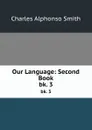 Our Language: Second Book. bk. 3 - Charles Alphonso Smith