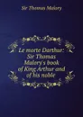 Le morte Darthur: Sir Thomas Malory.s book of King Arthur and of his noble . - Thomas Malory