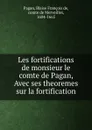 Les fortifications de monsieur le comte de Pagan, Avec ses theoremes sur la fortification - Blaise François de Pagan