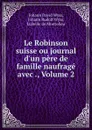 Le Robinson suisse ou journal d.un pere de famille naufrage avec ., Volume 2 - Johann David Wyss