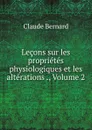 Lecons sur les proprietes physiologiques et les alterations ., Volume 2 - Claude Bernard