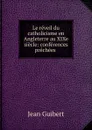 Le reveil du catholicisme en Angleterre au XIXe siecle: conferences prechees . - Jean Guibert