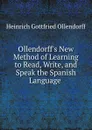 Ollendorff.s New Method of Learning to Read, Write, and Speak the Spanish Language . - Heinrich Gottfried Ollendorff