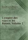 L.empire des tsars et les Russes, Volume 2 - Anatole Leroy-Beaulieu