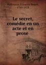 Le secret, comedie en un acte et en prose - François Benoit Hoffmann