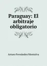 Paraguay: El arbitraje obligatorio - Arturo Fernández Montalva