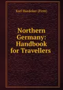 Northern Germany: Handbook for Travellers . - Karl Baedeker