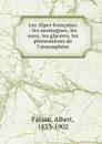 Les Alpes francaises : les montagnes, les eaux, les glaciers, les phenomenes de l.atmosphere - Albert Falsan