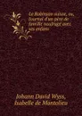 Le Robinson suisse, ou, Journal d.un pere de famille naufrage avec ses enfans - Johann David Wyss