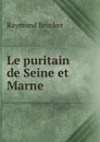 Le puritain de Seine et Marne - Raymond Brucker