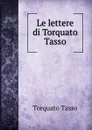 Le lettere di Torquato Tasso - Torquato Tasso