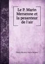 Le P. Marin Mersenne et la pesanteur de l.air - Pierre Maurice Marie Duhem