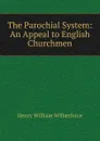 The Parochial System: An Appeal to English Churchmen - Henry William Wilberforce