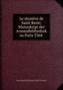 Le mystere de Saint Remi: Manuskript der Arsenalbibliothek zu Paris 3364 . - Bruno Heinrich Johannes Moritz Hinrichs