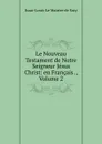 Le Nouveau Testament de Notre Seigneur Jesus Christ: en Francais ., Volume 2 - Isaac-Louis le Maistre de Sacy