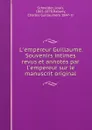 L.empereur Guillaume. Souvenirs intimes revus et annotes par l.empereur sur le manuscrit original - Louis Schneider