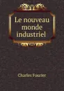 Le nouveau monde industriel . - Fourier Charles