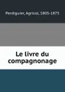 Le livre du compagnonage - Agricol Perdiguier