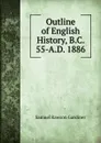 Outline of English History, B.C. 55-A.D. 1886 - Samuel Rawson Gardiner