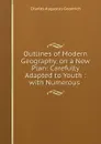 Outlines of Modern Geography, on a New Plan: Carefully Adapted to Youth : with Numerous . - Charles Augustus Goodrich