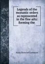 Legends of the monastic orders as represented in the fine arts: forming the . - Jameson