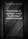 Electricite et optique; cours de physique mathematique - Henri Poincaré