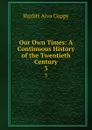 Our Own Times: A Continuous History of the Twentieth Century. 3 - Hazlitt Alva Cuppy