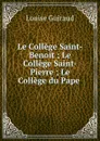 Le College Saint-Benoit ; Le College Saint-Pierre ; Le College du Pape . - Louise Guiraud