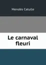 Le carnaval fleuri - Mendès Catulle