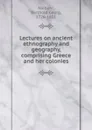 Lectures on ancient ethnography and geography, comprising Greece and her colonies - Barthold Georg Niebuhr