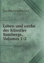 Leben und werke der Kunstler Bambergs, Volumes 1-2 - Joachim Heinrich Jäck