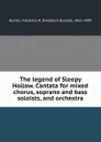 The legend of Sleepy Hollow. Cantata for mixed chorus, soprano and bass soloists, and orchestra - Frederick Russell Burton