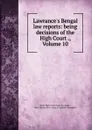 Lawrance.s Bengal law reports: being decisions of the High Court ., Volume 10 - Calcutta