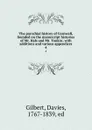 The parochial history of Cornwall, founded on the manuscript histories of Mr. Hals and Mr. Tonkin; with additions and various appendices. 4 - Davies Gilbert