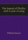 The legend of Phyllis: with A year of song - William Sawyer