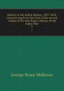 History of the Indian Mutiny, 1857-1858, commencing from the close of the second volume of Sir John Kaye.s History of the Sepoy War. 3 - G. B. Malleson